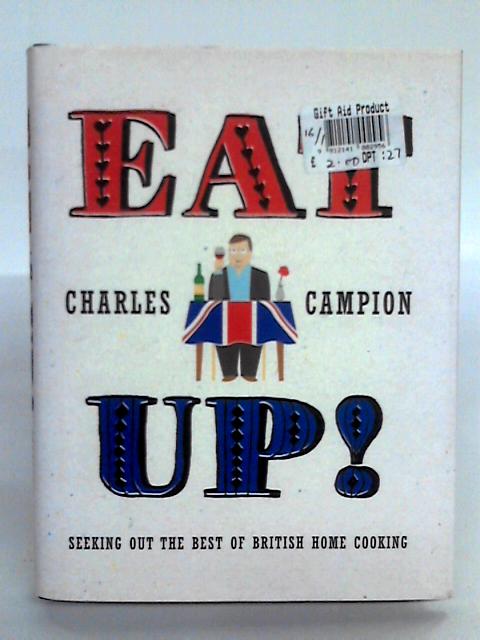 Eat Up!: Seeking Out The Best Of British Home Cooking By Charles Campion
