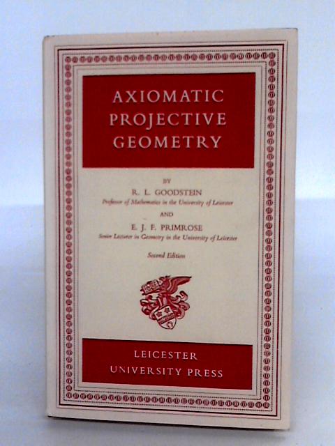 Axiomatic Projective Geometry By R.L. Goodstein & E.J.F. Primrose