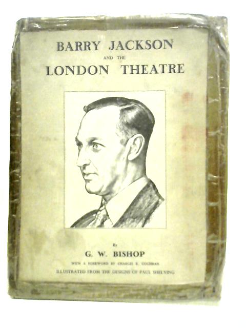 Barry Jackson and the London Theatre By G.W.Bishop