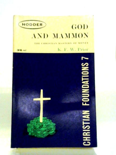 God And Mammon: The Christian Mastery Of Money (Christian Foundations Series; No.7) By K.F.W. Prior