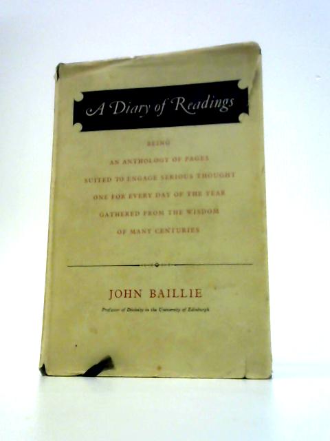 A Diary of Readings: Being and Anthology of Pages Suited to Engage Serious Thought One For Every Day of The Year Gathered from the Wisdom of Many Centuries By John Baillie