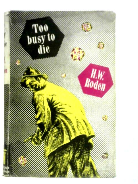 Too Busy to Die By H. W. Roden