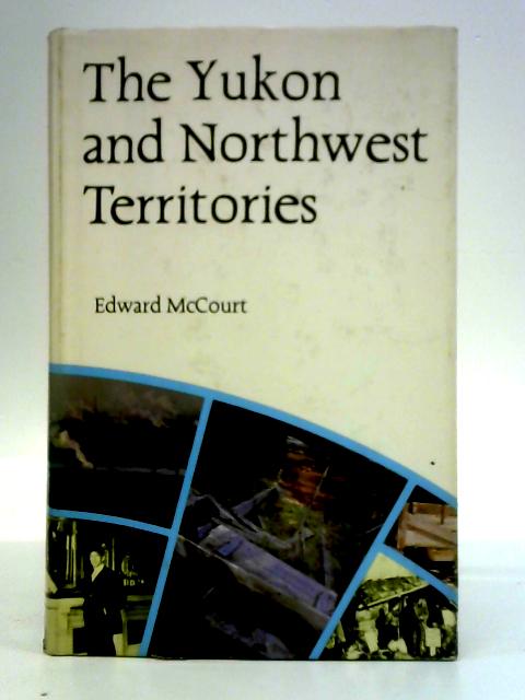 Yukon and the North-West Territories By Edward McCourt