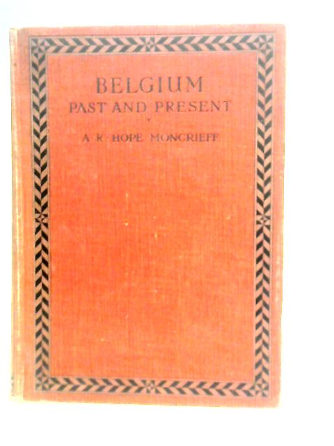 Belgium: Past and Present By A. R. Hope Moncrieff