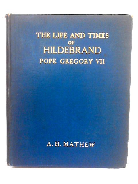 The Life And Times Of Hildebrand Pope Gregory VII By Arnold Harris Mathew