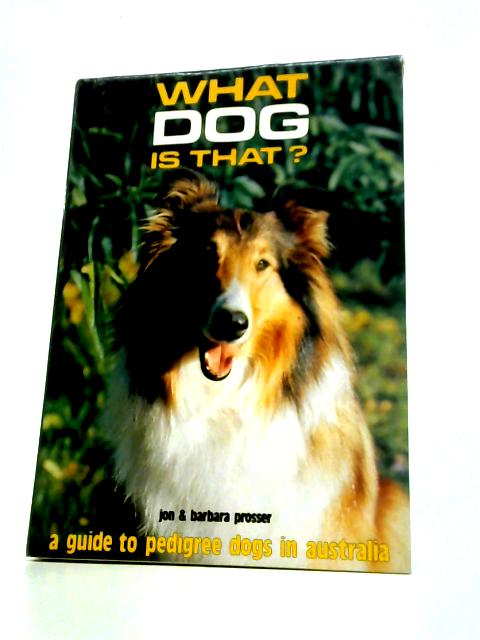 What Dog Is That? - A Guide To Pedigree Dogs In Australia By Jon & Barbara Prosser