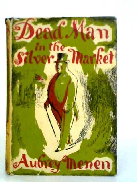 Dead Man in the Silver Market: An Autobiographical Essay on National Prides von Aubrey Menen