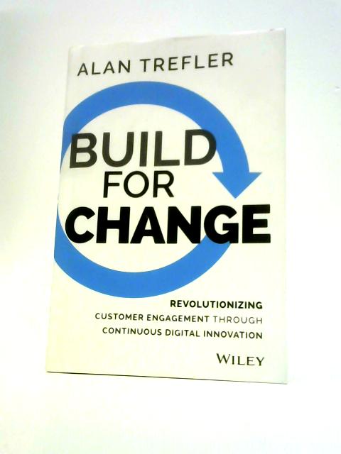 Build for Change: Revolutionizing Customer Engagement Through Continuous Digital Innovation By Alan Trefler