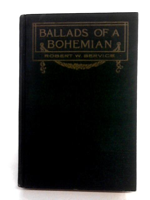 Ballads Of A Bohemian. By Robert W. Service