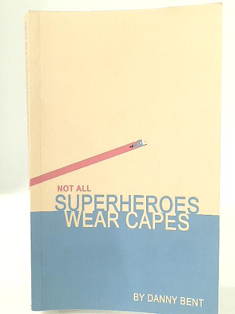Not All Superheroes Wear Capes By Danny Bent