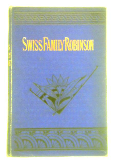 The Swiss Family Robinson or, the Adventures of a Father, Mother and Four Sons on a Desert Island By Unstated