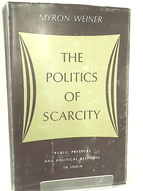 Politics of Scarcity: Public Pressure and Political Response in India von Myron Weiner