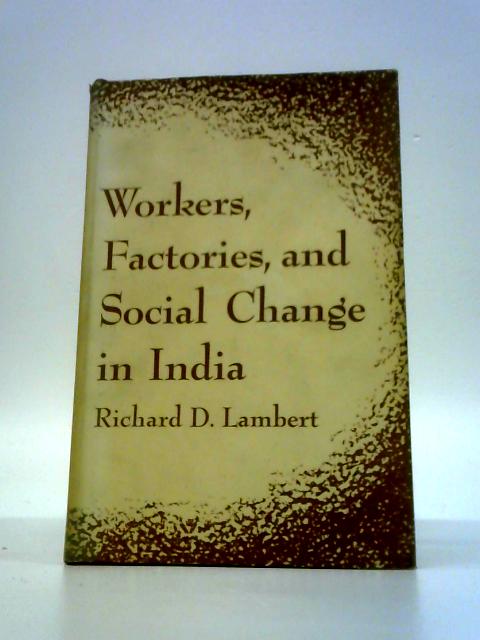 Workers, Factories and Social Change in India By R.D.Lambert