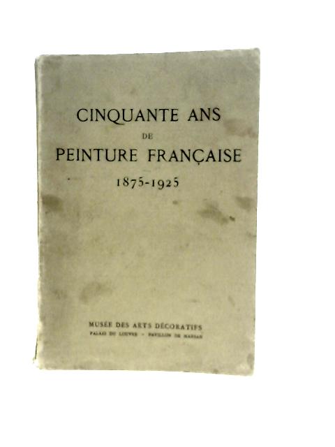 Cinquante Ans De Peinture Francaise 1875-1925