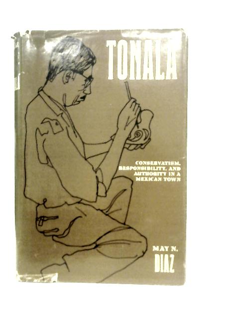 Tonala: Conservatism, Responsibility and Authority in a Mexican Town par May N. Diaz