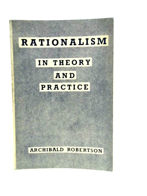 Rationalism in Theory and Practice By Archibald Robertson