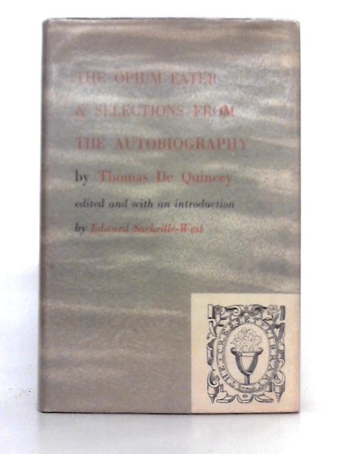 Confessions of an English Opium-Eater Together with Selections from the Autobiography By Thomas De Quincey