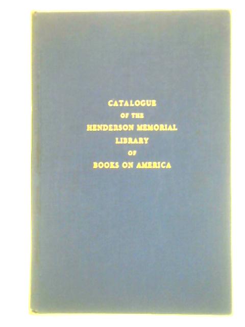Catalogue of the Henderson Memorial Library of Books on America By Unstated