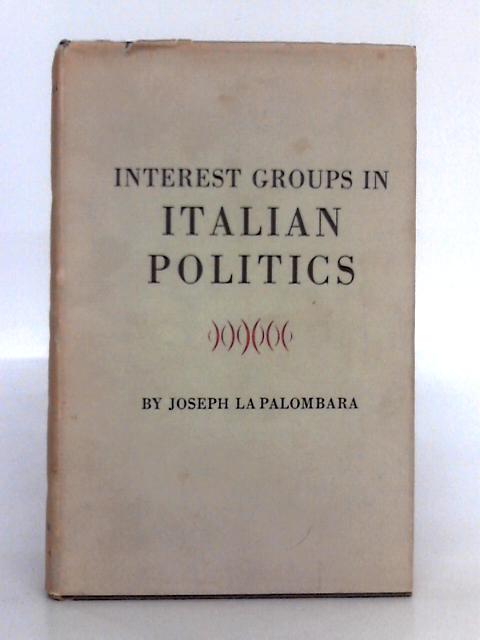 Interest Groups in Italian Politics By Joseph La Palombara