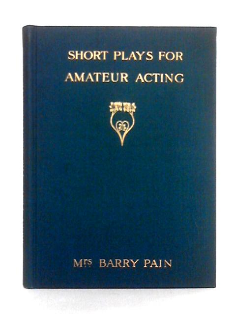 Short Plays for Amateur Acting By Mrs. Barry Pain
