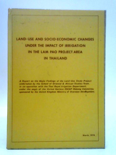 Land - Use and Socio - Economic Changes Under the Impact of Irrigation in the Lam Pao Project Area, Thailand von Unstated