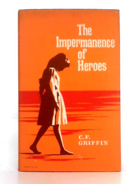 The Impermanence of Heroes By C.F. Griffin