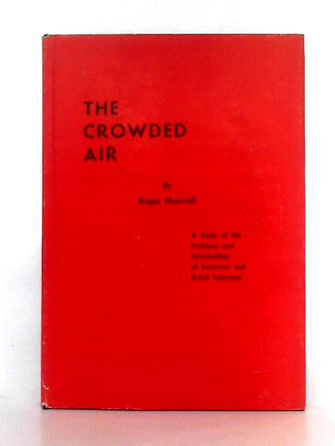 The Crowded Air; A Study of the Problems and Potentialities of American & British Television by Manvell, Roger von Roger Manvell