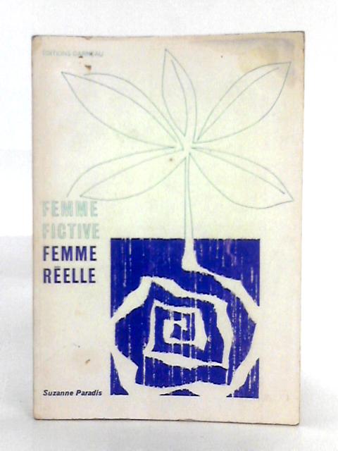 Femme Fictive, Femme Reelle. Le Personnage Feminin Dans Le Roman Feminin Canadien-Francais 1884-1966 By Suzanne Paradis