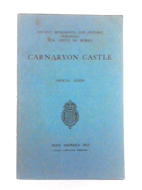Carnarvon Castle, Official Guide par Sir Charles Peers