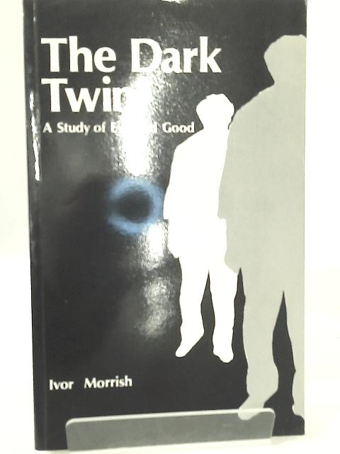 The Dark Twin: The Study of Evil and Good By Ivor Morrish