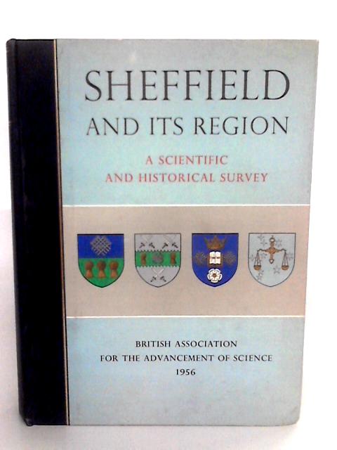 Sheffield And Its Region: A Scientific And Historical Survey By Various s