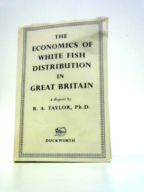 The Economics of White Fish Distribution in Great Britain: A Report By Raymond Archbold Taylor