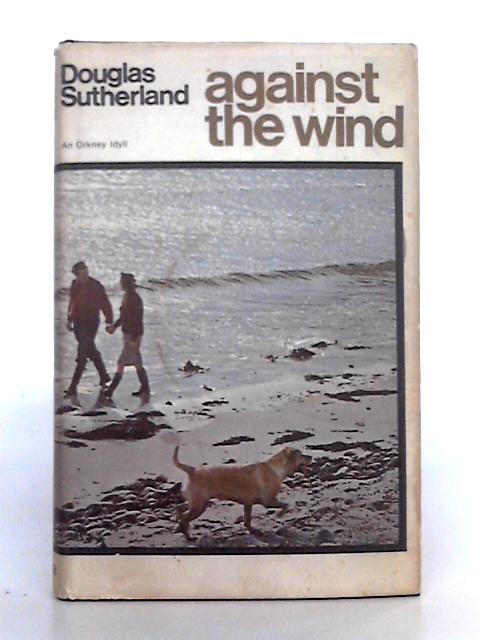 Against the Wind; An Orkney Idyll By Douglas Sutherland