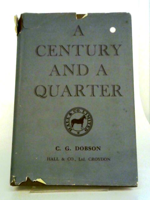 A Century And A Quarter: The Story Of The Growth Of Our Business From 1824 To The Present Day By C G. Dobson