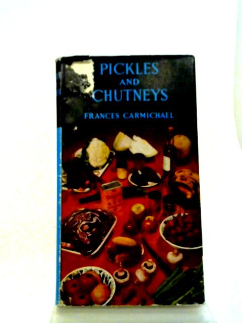 Pickles and Chutneys: How to Make Them By Frances Carmichael