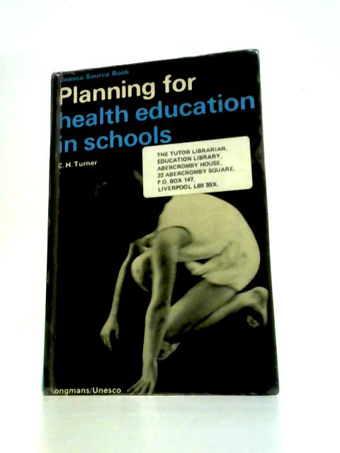 Planning for Health Education in Schools (United Nations Educational Scientific and Cultural Organisation. Source Books on Curricula and Methods;No.2) By C E Turner