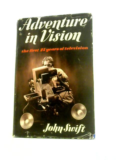 Adventure in Vision: The First Twenty-Five Years in Television By John Swift