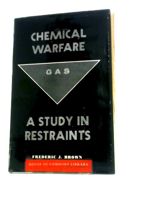 Chemical Warfare: A Study in Restraints By Frederic Joseph Brown