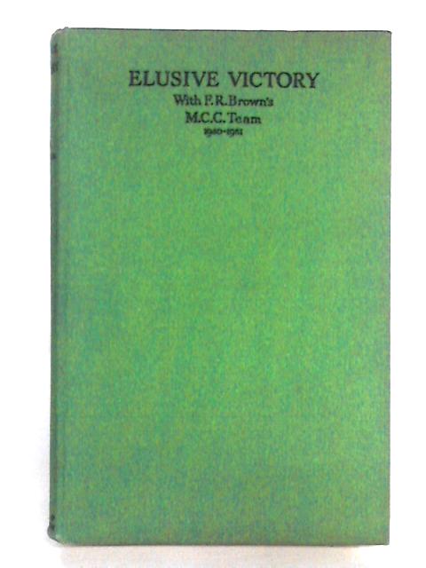 Elusive Victory With F.R. Brown's M.C.C. Team 1950-51. By E.W. Swanton