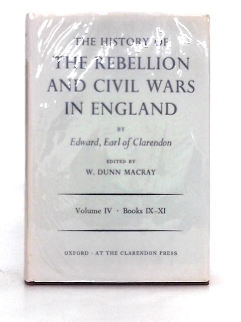 The History of the Rebellion and Civil Wars in England: Volume IV - Books IX-XI By Edward, Earl of Clarendon