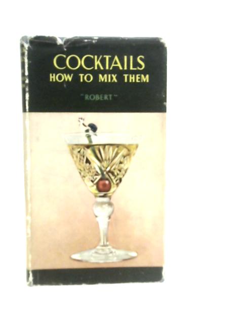 Cocktails: How to Mix Them By Robert