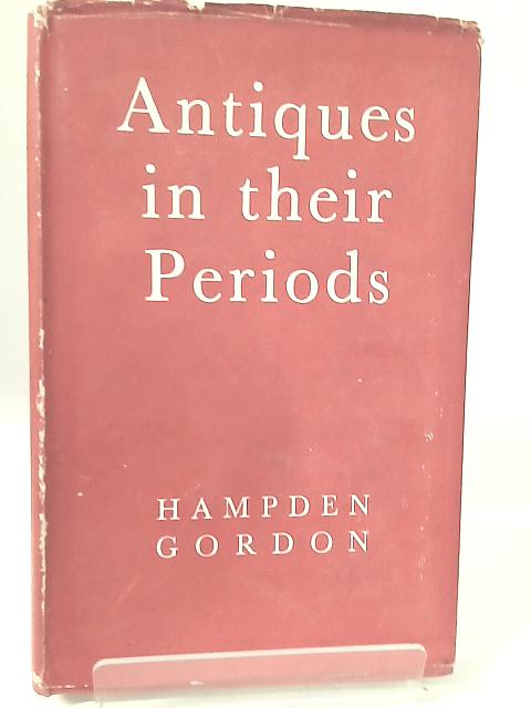 Antiques In Their Periods, 1600-1830 By Hampden Gordon