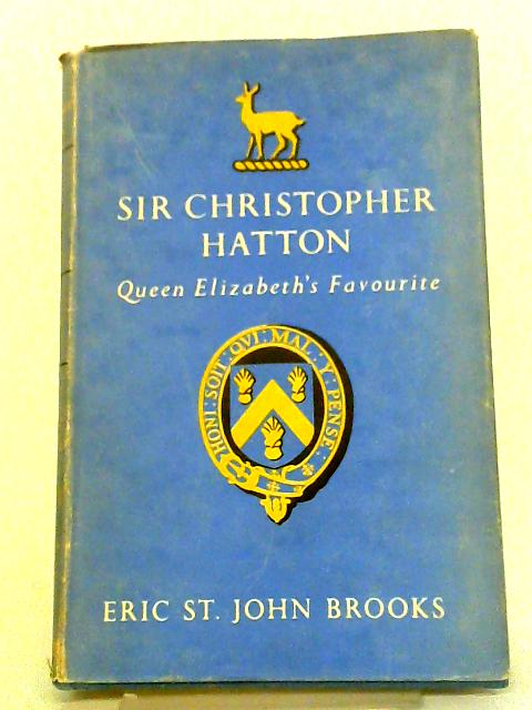 Sir Christopher Hatton: Queen Elizabeth's Favourite By Eric St. John Brooks