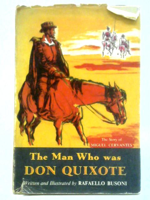 The Man Who Was Don Quixote: the Story of Miguel Cervantes By Rafaello Busoni