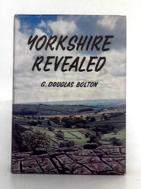 Yorkshire Revealed By G. Douglas Bolton