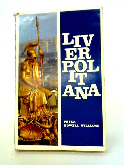 Liverpolitana: Miscellany Of People And Places By Peter Howell Williams