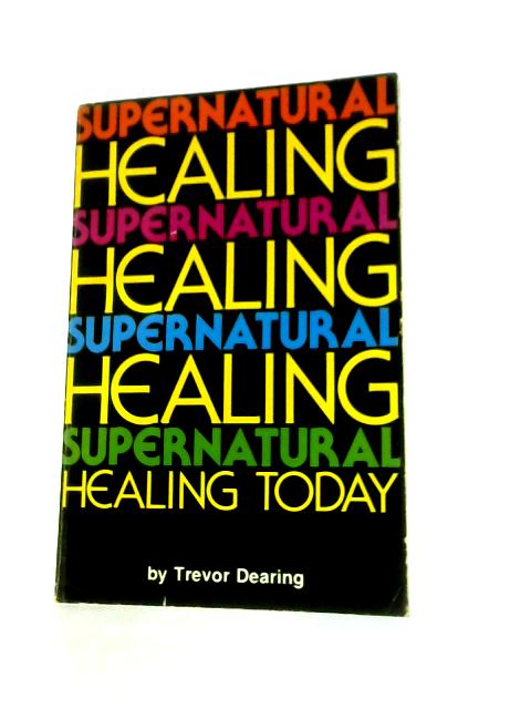 Supernatural Healing Today By Trevor Dearing