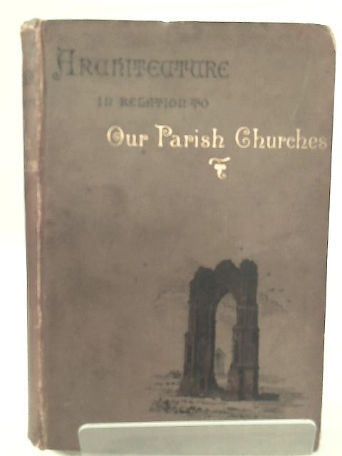 Architecture: Especially in relation to Our Parish Churches By H. H. Bishop