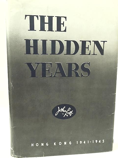 The Hidden Years : Honk Kong 1941-1945 By John Luff