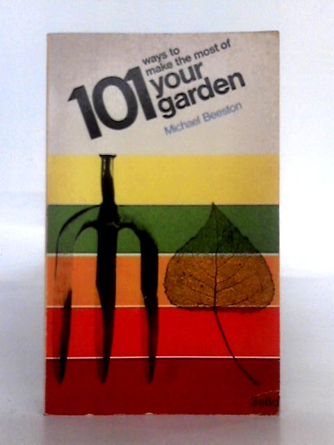 101 Ways to Make the Most of Your Garden By Michael Beeston